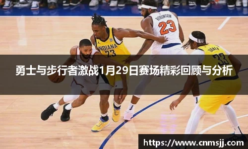 勇士与步行者激战1月29日赛场精彩回顾与分析